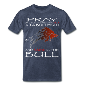 PRAY LIKE SATAN IS THE BULL Men's Premium T-Shirt - heather blue