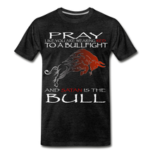 Load image into Gallery viewer, PRAY LIKE SATAN IS THE BULL Men&#39;s Premium T-Shirt - charcoal gray
