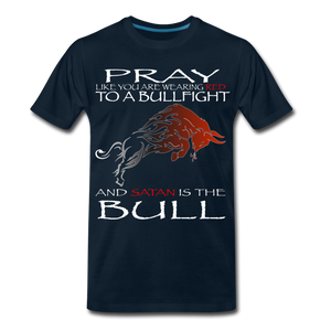 PRAY LIKE SATAN IS THE BULL Men's Premium T-Shirt - deep navy